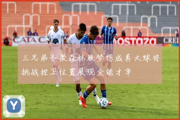 三兄弟齐聚森林狼梦想成真大球将挑战控卫位置展现全能才华
